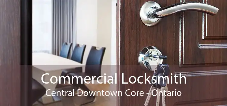Commercial Locksmith Central Downtown Core - Ontario