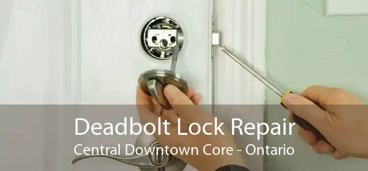 Deadbolt Lock Repair Central Downtown Core - Ontario