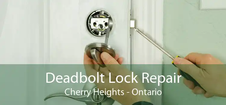 Deadbolt Lock Repair Cherry Heights - Ontario