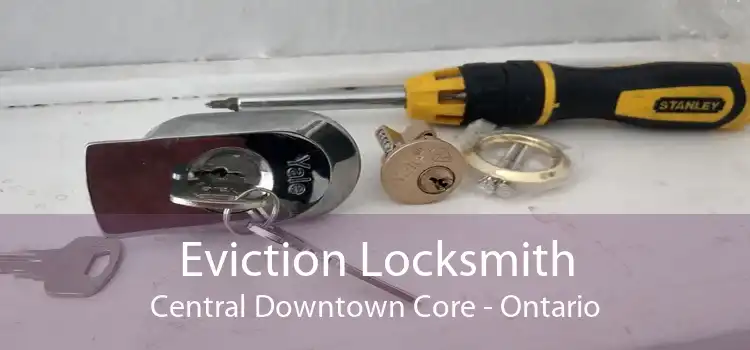 Eviction Locksmith Central Downtown Core - Ontario