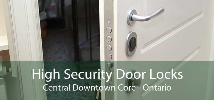 High Security Door Locks Central Downtown Core - Ontario