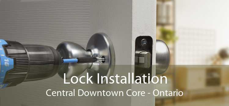 Lock Installation Central Downtown Core - Ontario