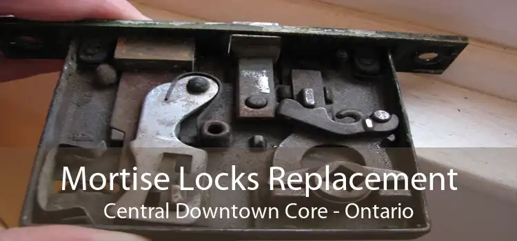 Mortise Locks Replacement Central Downtown Core - Ontario