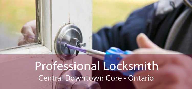 Professional Locksmith Central Downtown Core - Ontario